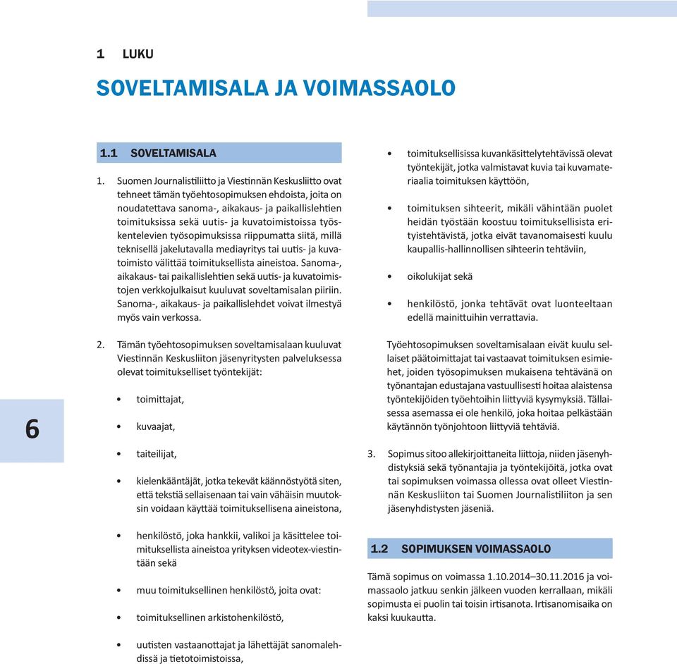 kuvatoimistoissa työskentelevien työsopimuksissa riippumatta siitä, millä teknisellä jakelutavalla mediayritys tai uutis- ja kuvatoimisto välittää toimituksellista aineistoa.