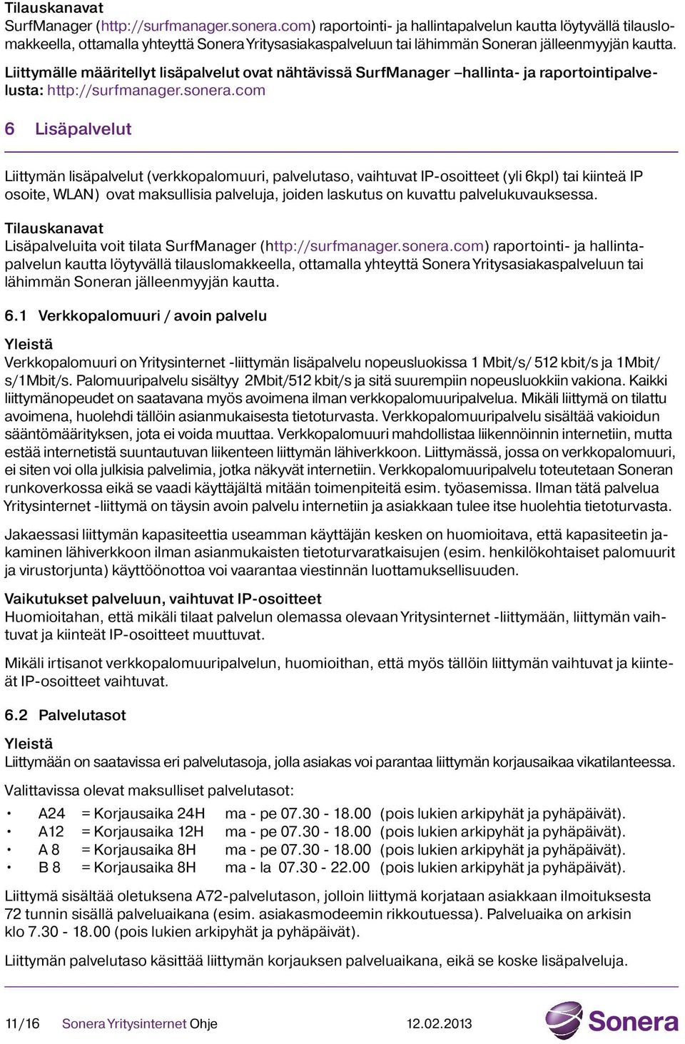 Liittymälle määritellyt lisäpalvelut ovat nähtävissä SurfManager hallinta- ja raportointipalvelusta: http://surfmanager.sonera.