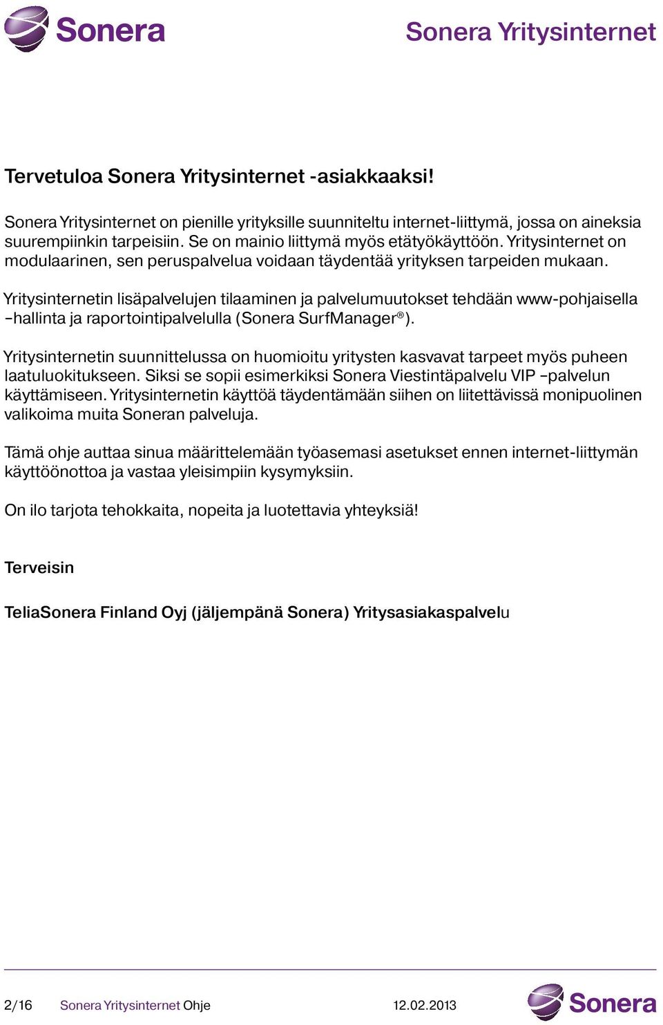 Yritysinternetin lisäpalvelujen tilaaminen ja palvelumuutokset tehdään www-pohjaisella hallinta ja raportointipalvelulla (Sonera SurfManager ).