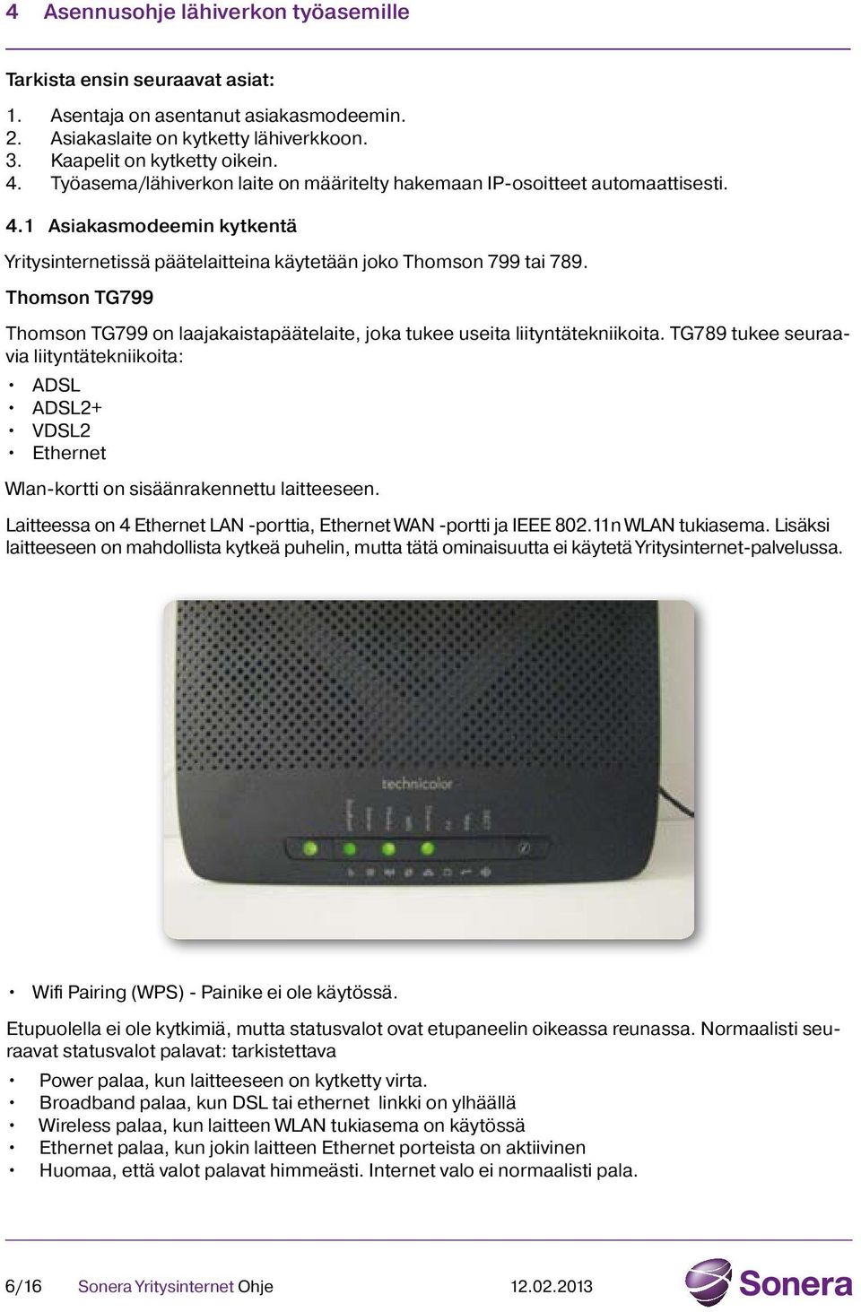 Thomson TG799 Thomson TG799 on laajakaistapäätelaite, joka tukee useita liityntätekniikoita.