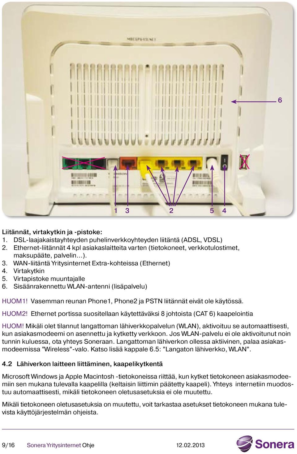 Virtapistoke muuntajalle 6. Sisäänrakennettu WLAN-antenni (lisäpalvelu) HUOM1! Vasemman reunan Phone1, Phone2 ja PSTN liitännät eivät ole käytössä. HUOM2!