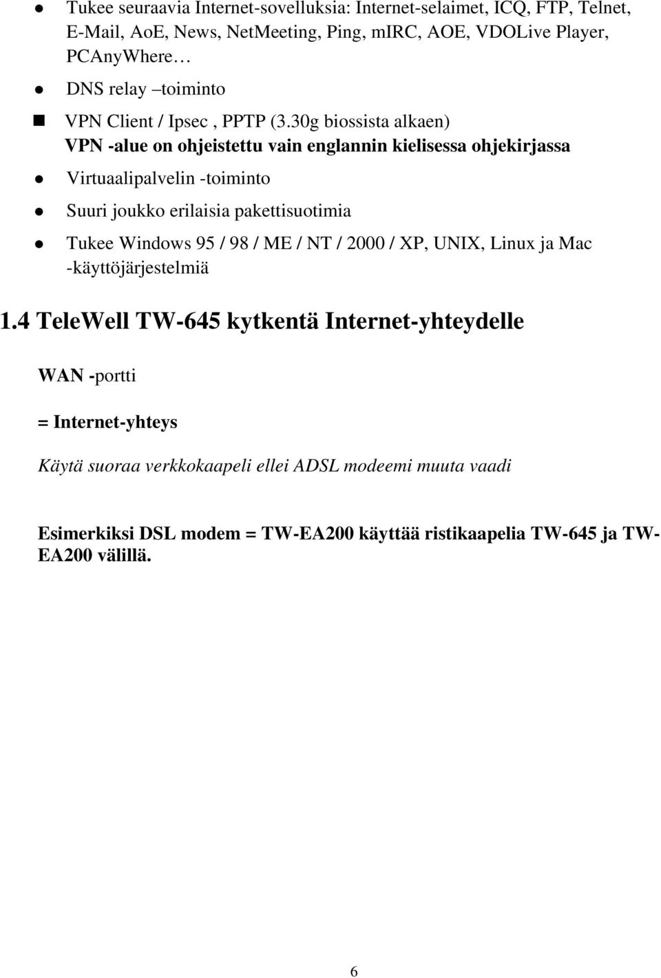 30g biossista alkaen) VPN -alue on ohjeistettu vain englannin kielisessa ohjekirjassa Virtuaalipalvelin -toiminto Suuri joukko erilaisia pakettisuotimia Tukee