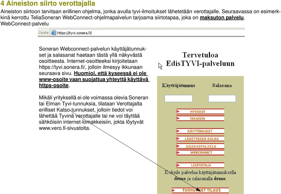 WebConnect-palvelu Soneran Webconnect-palvelun käyttäjätunnukset ja salasanat haetaan tästä yllä näkyvästä osoitteesta. Internet-osoitteeksi kirjoitetaan https://tyvi.sonera.