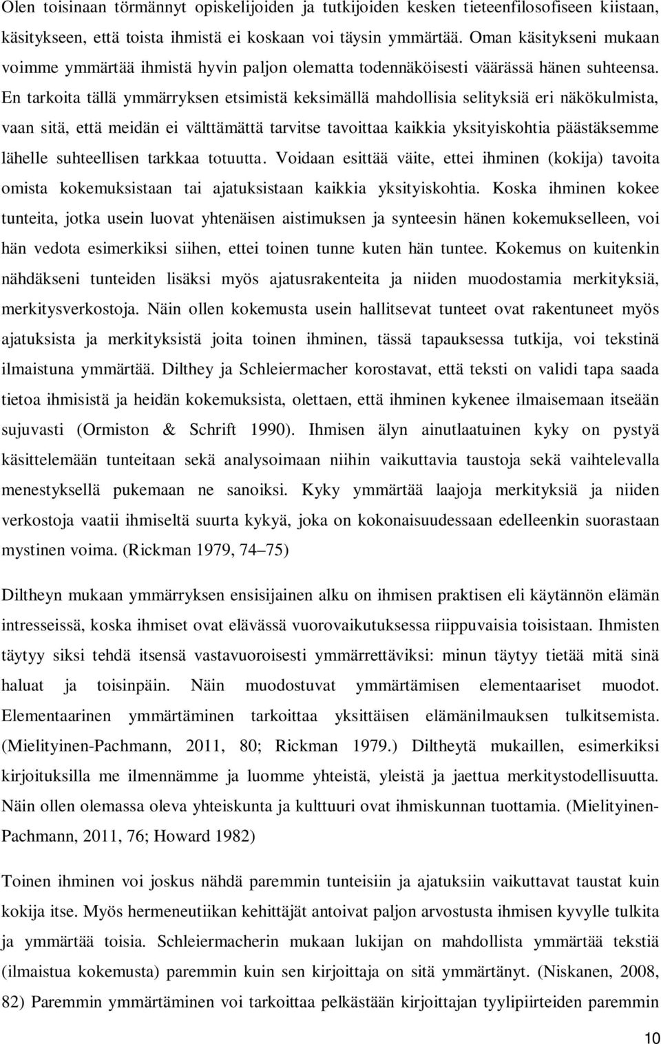 En tarkoita tällä ymmärryksen etsimistä keksimällä mahdollisia selityksiä eri näkökulmista, vaan sitä, että meidän ei välttämättä tarvitse tavoittaa kaikkia yksityiskohtia päästäksemme lähelle