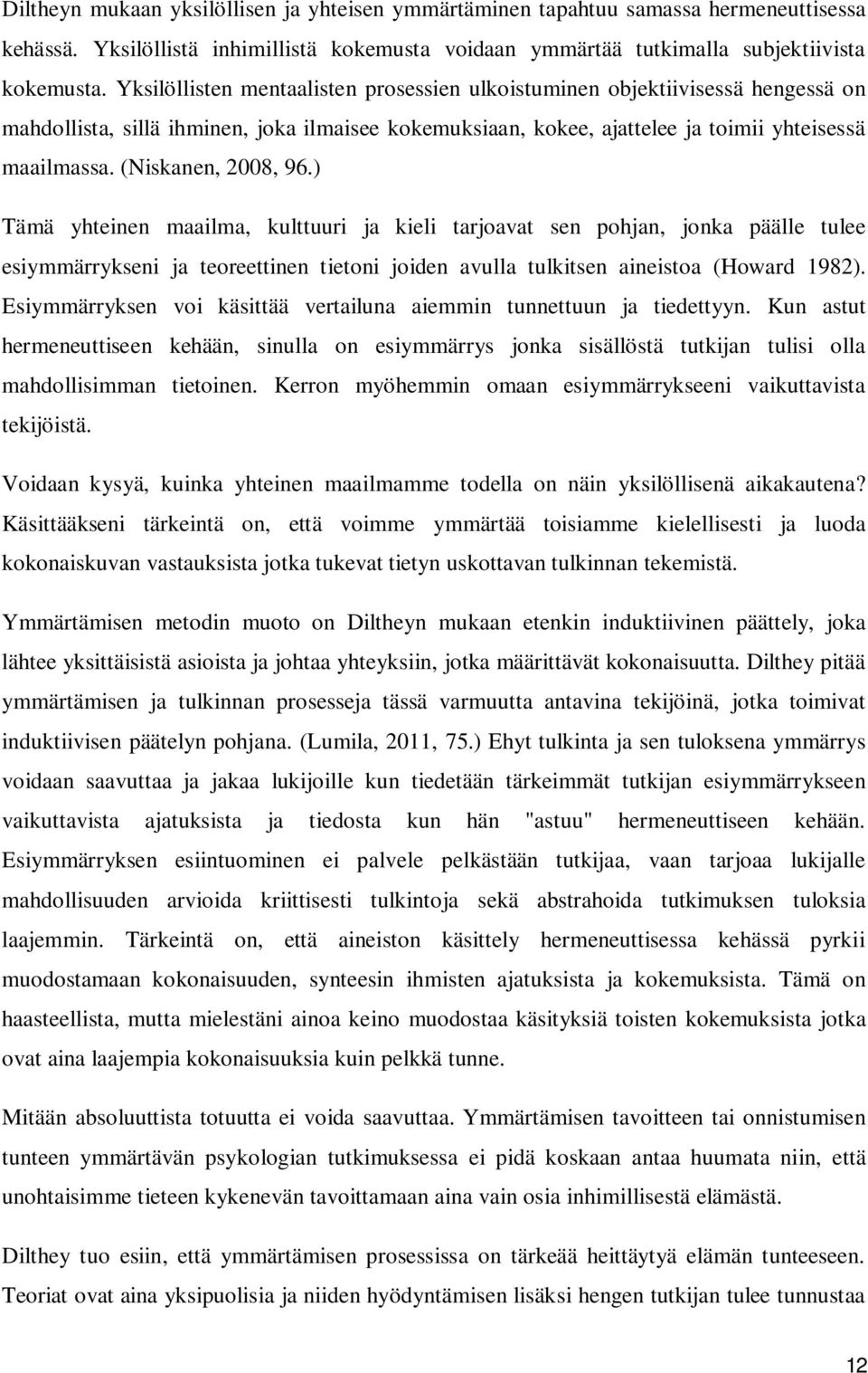 (Niskanen, 2008, 96.) Tämä yhteinen maailma, kulttuuri ja kieli tarjoavat sen pohjan, jonka päälle tulee esiymmärrykseni ja teoreettinen tietoni joiden avulla tulkitsen aineistoa (Howard 1982).