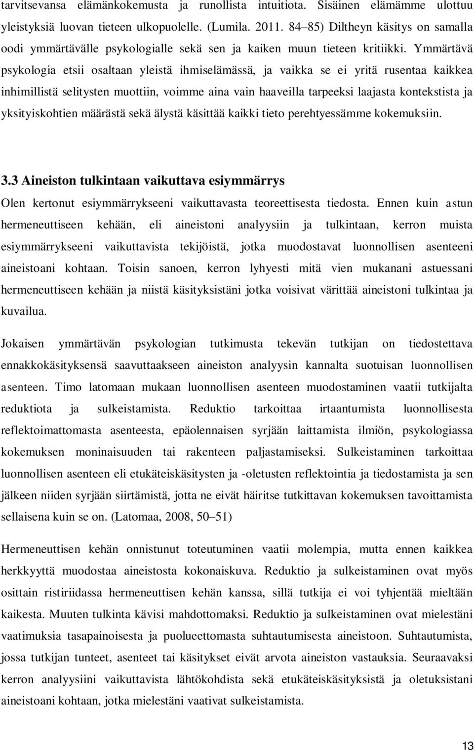 Ymmärtävä psykologia etsii osaltaan yleistä ihmiselämässä, ja vaikka se ei yritä rusentaa kaikkea inhimillistä selitysten muottiin, voimme aina vain haaveilla tarpeeksi laajasta kontekstista ja