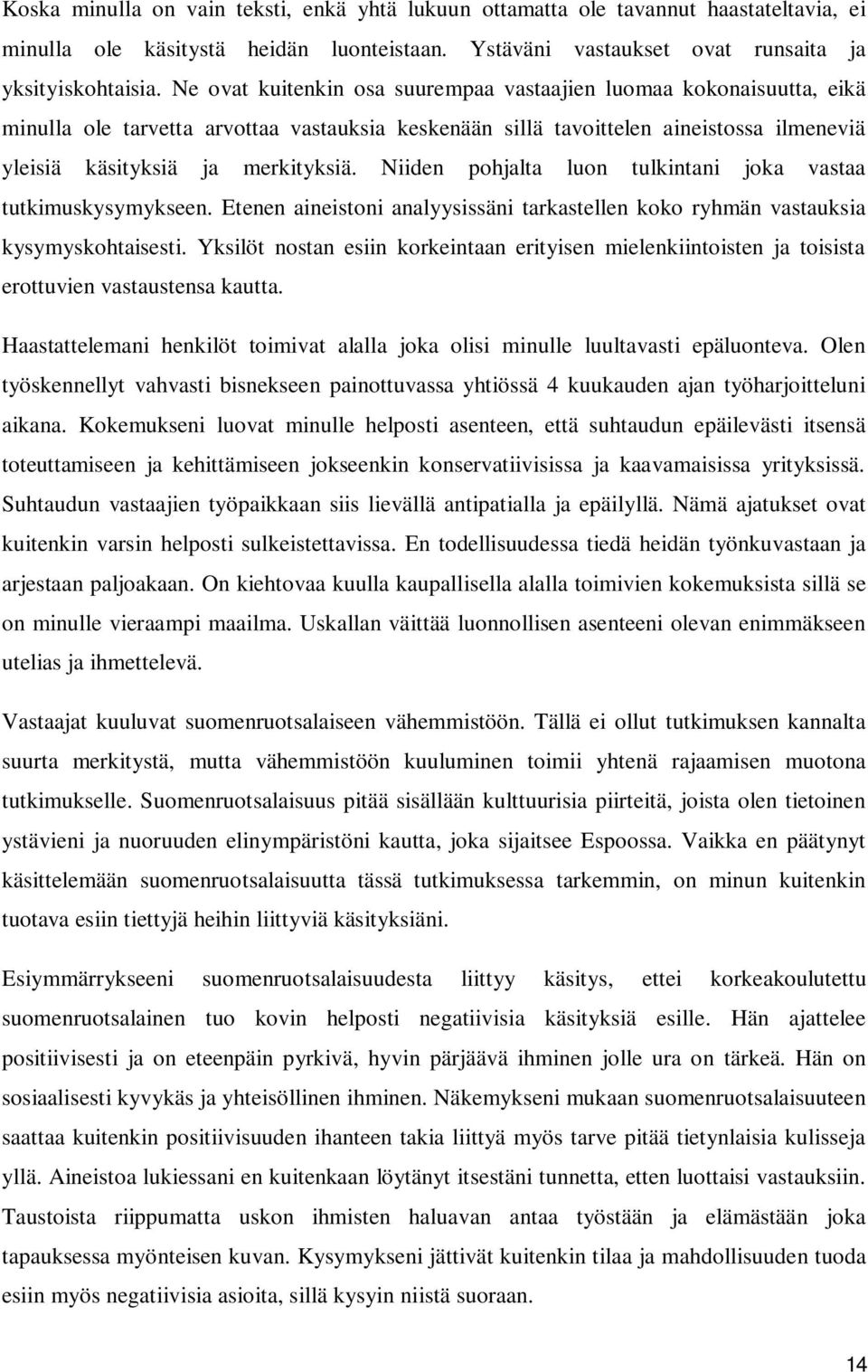 Niiden pohjalta luon tulkintani joka vastaa tutkimuskysymykseen. Etenen aineistoni analyysissäni tarkastellen koko ryhmän vastauksia kysymyskohtaisesti.