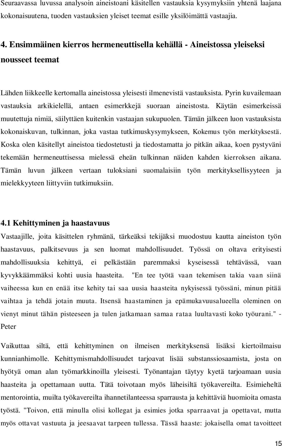 Pyrin kuvailemaan vastauksia arkikielellä, antaen esimerkkejä suoraan aineistosta. Käytän esimerkeissä muutettuja nimiä, säilyttäen kuitenkin vastaajan sukupuolen.