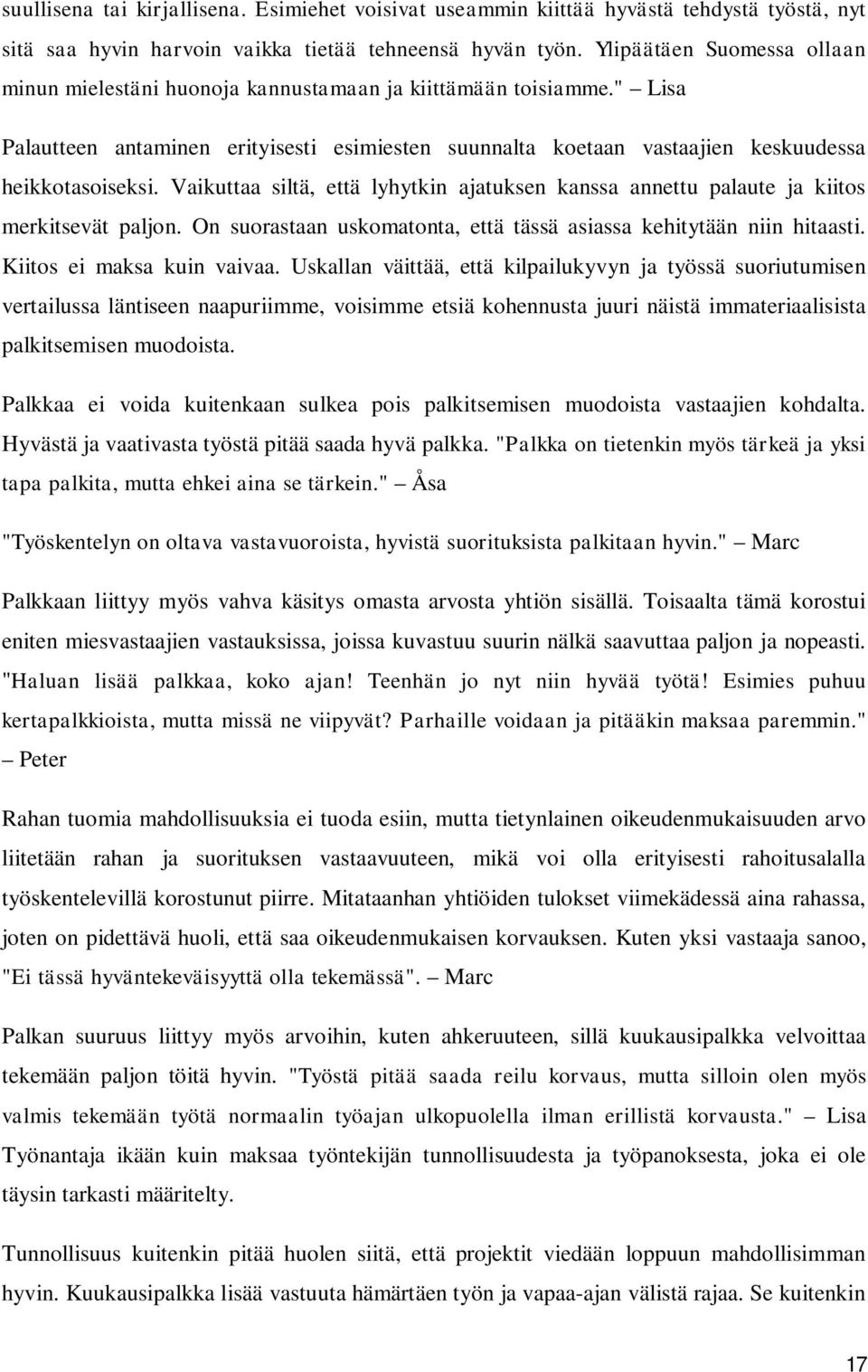 Vaikuttaa siltä, että lyhytkin ajatuksen kanssa annettu palaute ja kiitos merkitsevät paljon. On suorastaan uskomatonta, että tässä asiassa kehitytään niin hitaasti. Kiitos ei maksa kuin vaivaa.