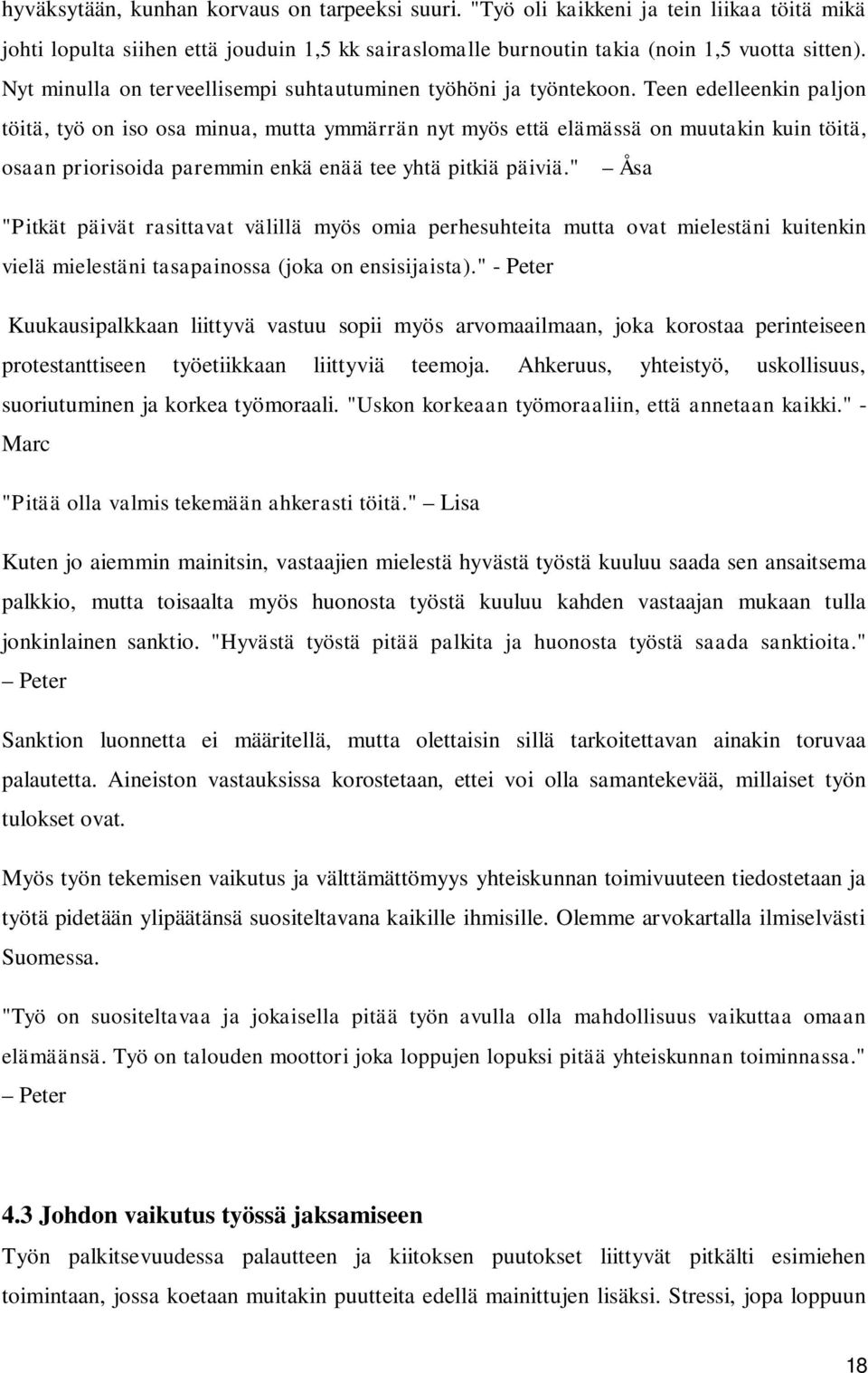 Teen edelleenkin paljon töitä, työ on iso osa minua, mutta ymmärrän nyt myös että elämässä on muutakin kuin töitä, osaan priorisoida paremmin enkä enää tee yhtä pitkiä päiviä.