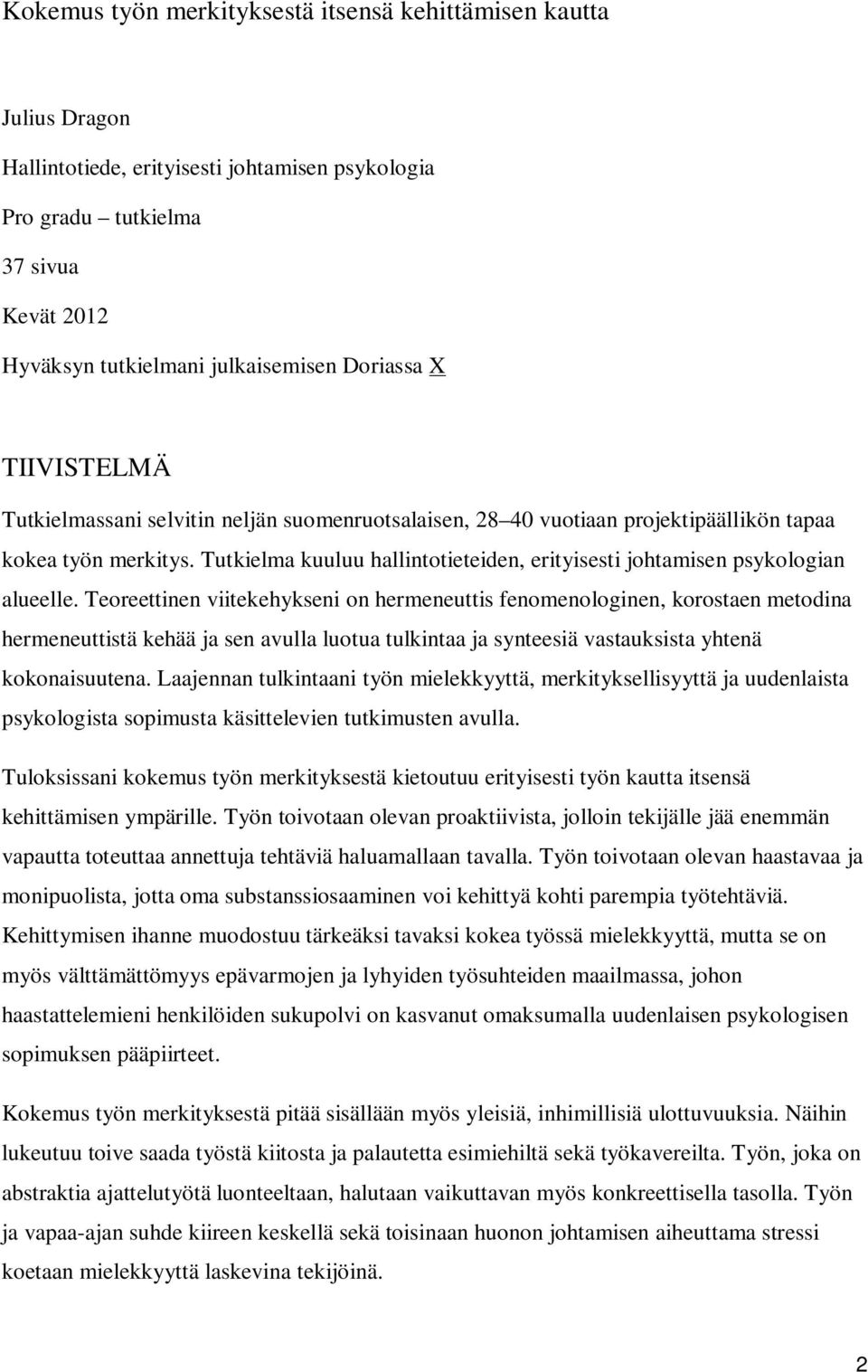 Tutkielma kuuluu hallintotieteiden, erityisesti johtamisen psykologian alueelle.