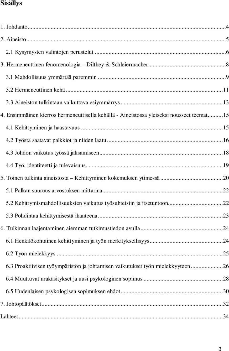 1 Kehittyminen ja haastavuus... 15 4.2 Työstä saatavat palkkiot ja niiden laatu... 16 4.3 Johdon vaikutus työssä jaksamiseen... 18 4.4 Työ, identiteetti ja tulevaisuus... 19 5.