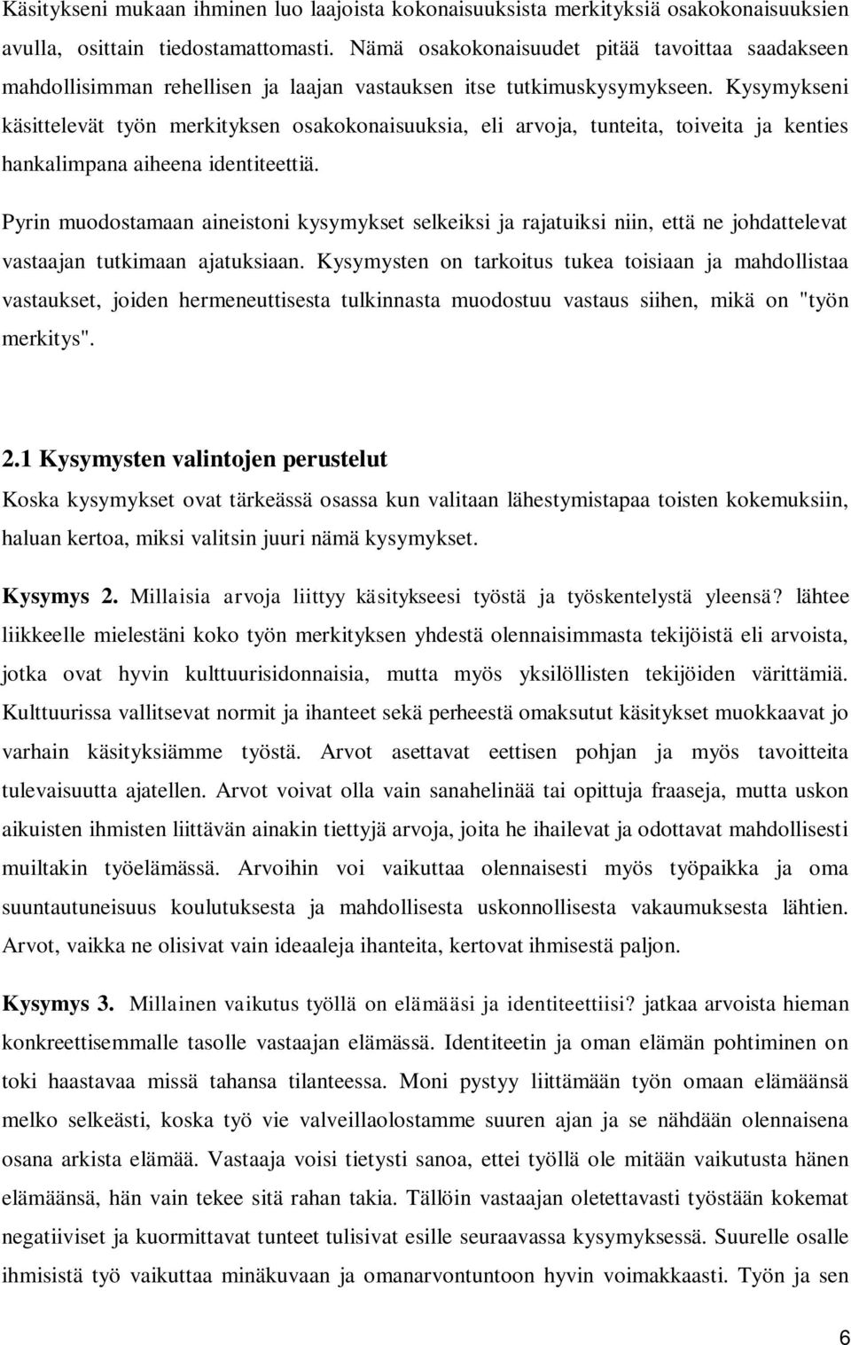 Kysymykseni käsittelevät työn merkityksen osakokonaisuuksia, eli arvoja, tunteita, toiveita ja kenties hankalimpana aiheena identiteettiä.