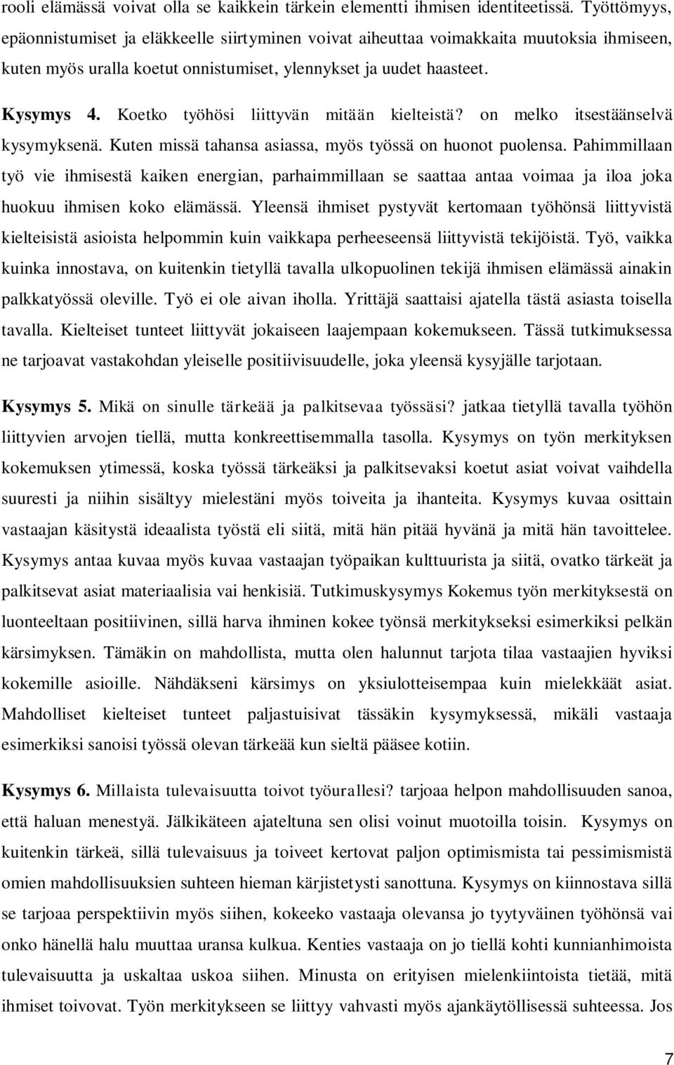 Koetko työhösi liittyvän mitään kielteistä? on melko itsestäänselvä kysymyksenä. Kuten missä tahansa asiassa, myös työssä on huonot puolensa.