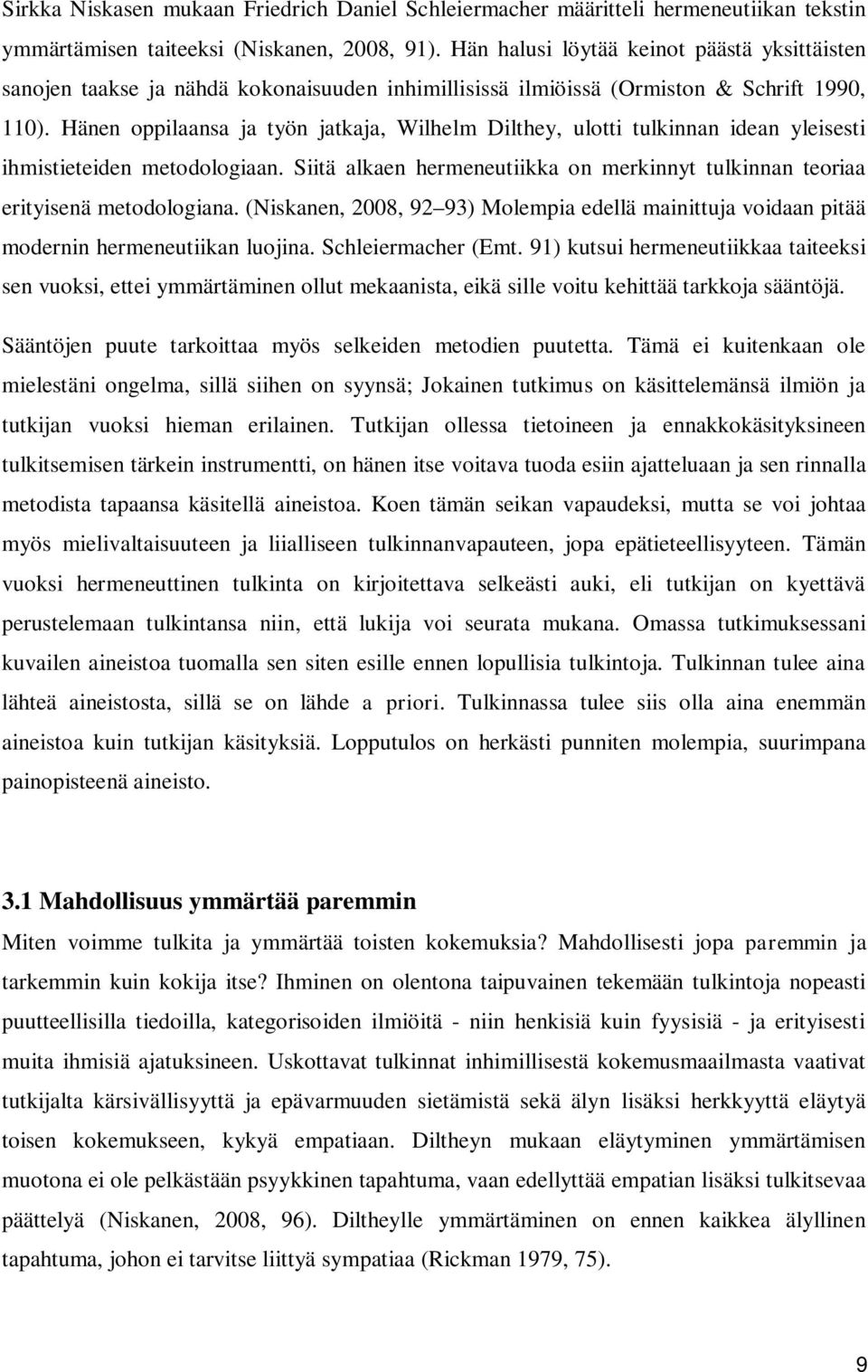 Hänen oppilaansa ja työn jatkaja, Wilhelm Dilthey, ulotti tulkinnan idean yleisesti ihmistieteiden metodologiaan. Siitä alkaen hermeneutiikka on merkinnyt tulkinnan teoriaa erityisenä metodologiana.