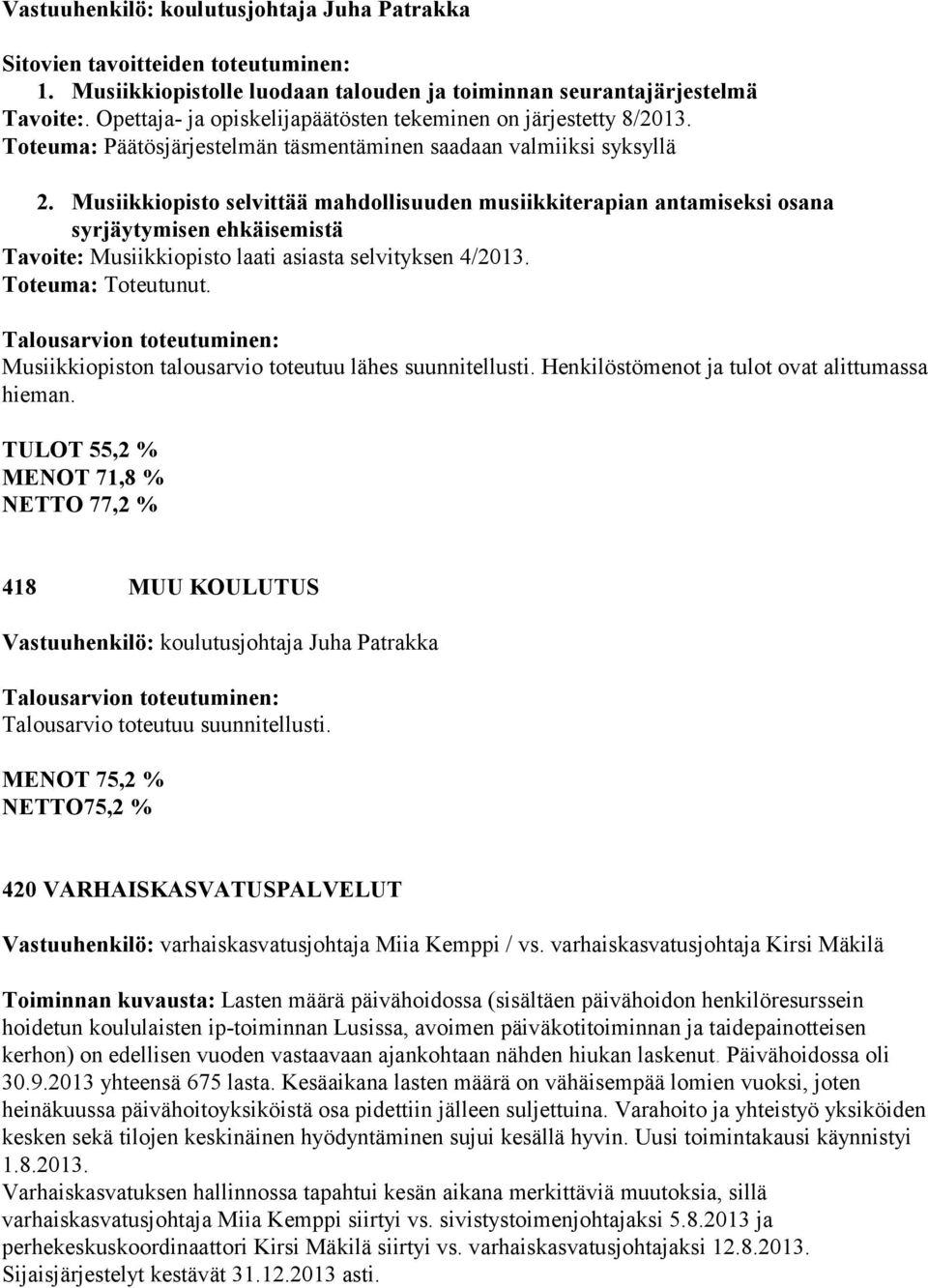 Musiikkiopisto selvittää mahdollisuuden musiikkiterapian antamiseksi osana syrjäytymisen ehkäisemistä Tavoite: Musiikkiopisto laati asiasta selvityksen 4/2013. Toteuma: Toteutunut.