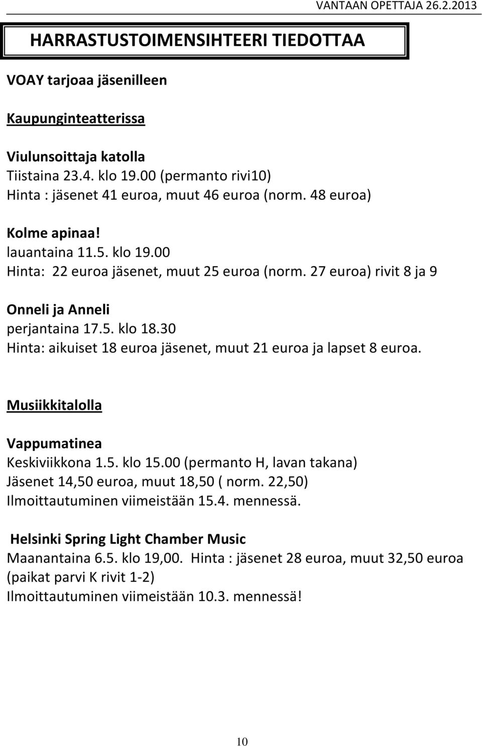 30 Hinta: aikuiset 18 euroa jäsenet, muut 21 euroa ja lapset 8 euroa. Musiikkitalolla Vappumatinea Keskiviikkona 1.5. klo 15.00 (permanto H, lavan takana) Jäsenet 14,50 euroa, muut 18,50 ( norm.