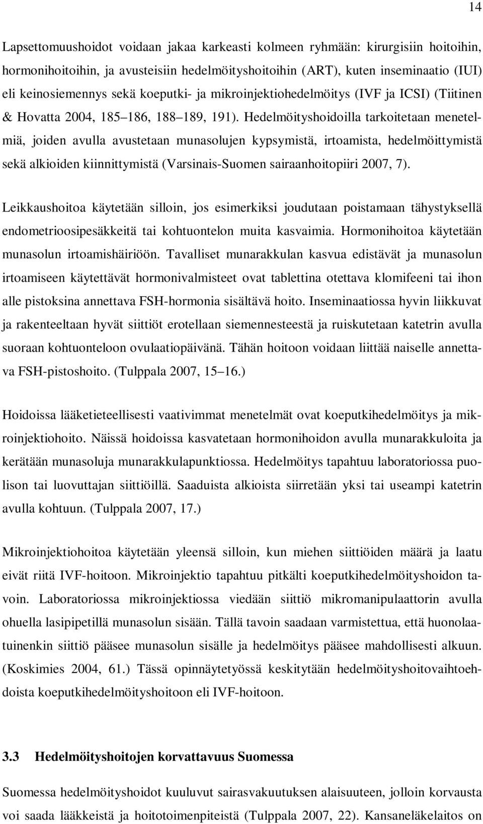 Hedelmöityshoidoilla tarkoitetaan menetelmiä, joiden avulla avustetaan munasolujen kypsymistä, irtoamista, hedelmöittymistä sekä alkioiden kiinnittymistä (Varsinais-Suomen sairaanhoitopiiri 2007, 7).