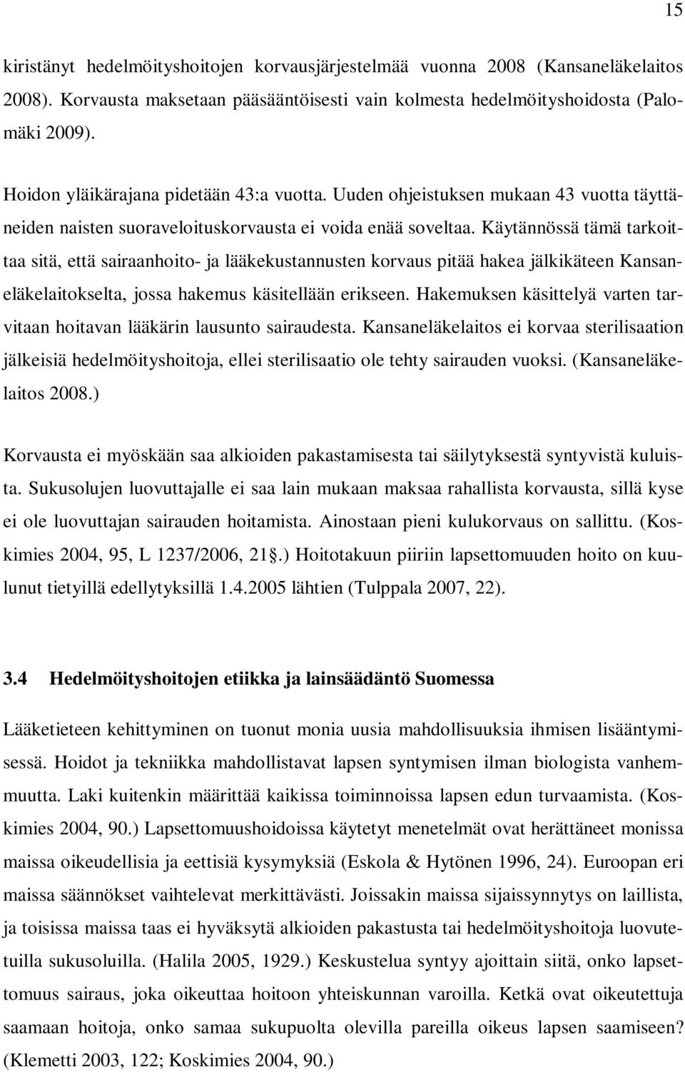 Käytännössä tämä tarkoittaa sitä, että sairaanhoito- ja lääkekustannusten korvaus pitää hakea jälkikäteen Kansaneläkelaitokselta, jossa hakemus käsitellään erikseen.