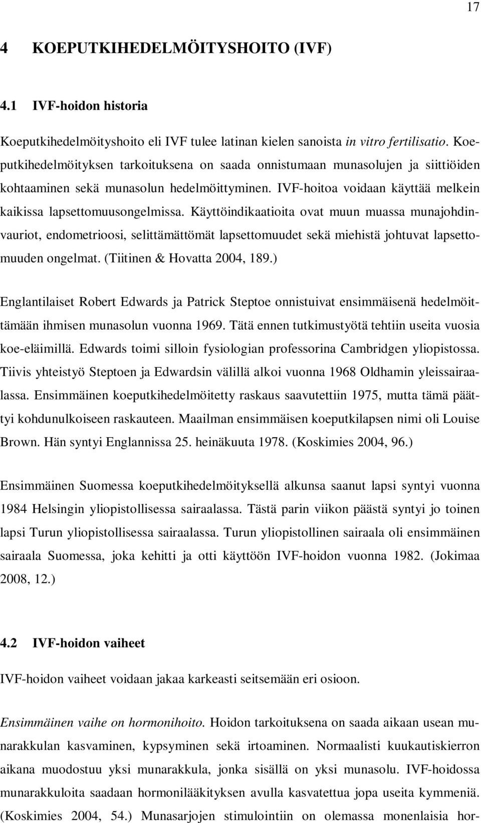 Käyttöindikaatioita ovat muun muassa munajohdinvauriot, endometrioosi, selittämättömät lapsettomuudet sekä miehistä johtuvat lapsettomuuden ongelmat. (Tiitinen & Hovatta 2004, 189.