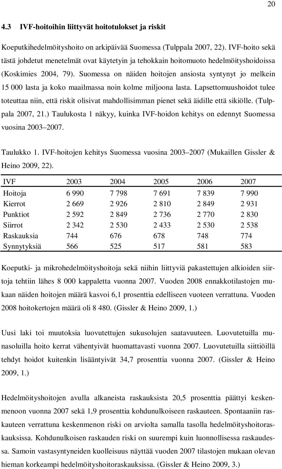 Suomessa on näiden hoitojen ansiosta syntynyt jo melkein 15 000 lasta ja koko maailmassa noin kolme miljoona lasta.