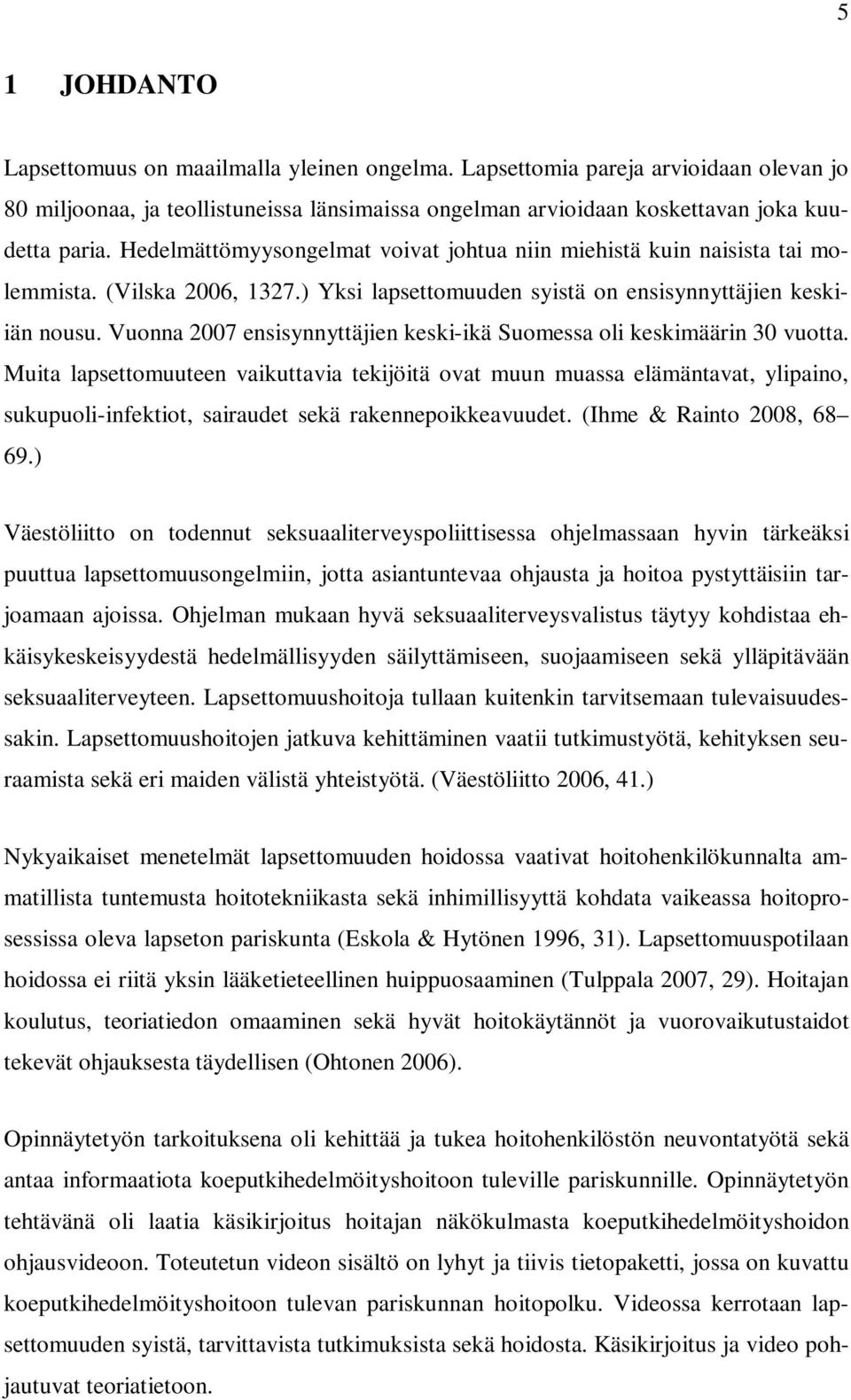 Vuonna 2007 ensisynnyttäjien keski-ikä Suomessa oli keskimäärin 30 vuotta.