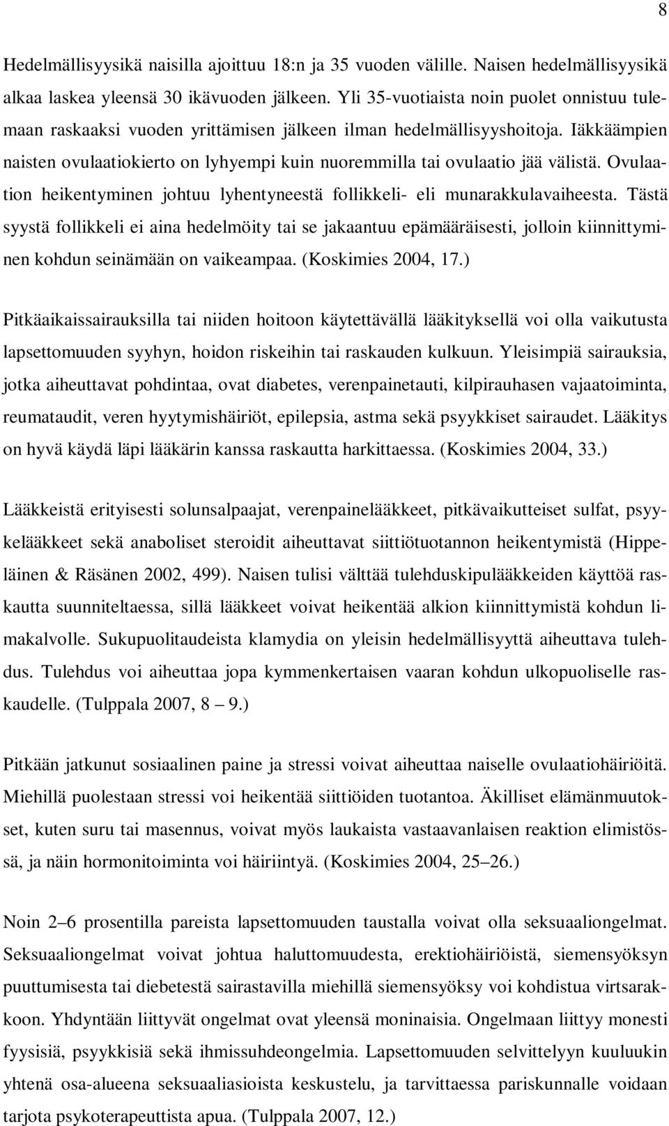 Iäkkäämpien naisten ovulaatiokierto on lyhyempi kuin nuoremmilla tai ovulaatio jää välistä. Ovulaation heikentyminen johtuu lyhentyneestä follikkeli- eli munarakkulavaiheesta.