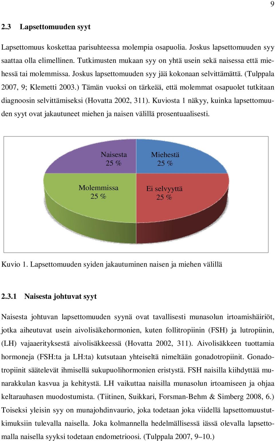 ) Tämän vuoksi on tärkeää, että molemmat osapuolet tutkitaan diagnoosin selvittämiseksi (Hovatta 2002, 311).