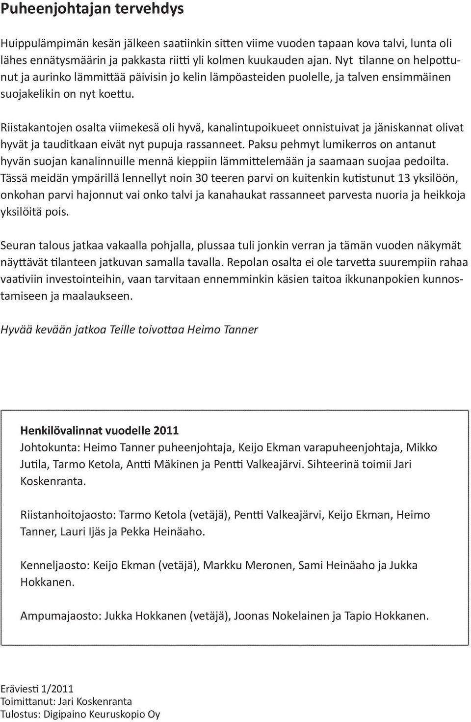Riistakantojen osalta viimekesä oli hyvä, kanalintupoikueet onnistuivat ja jäniskannat olivat hyvät ja tauditkaan eivät nyt pupuja rassanneet.