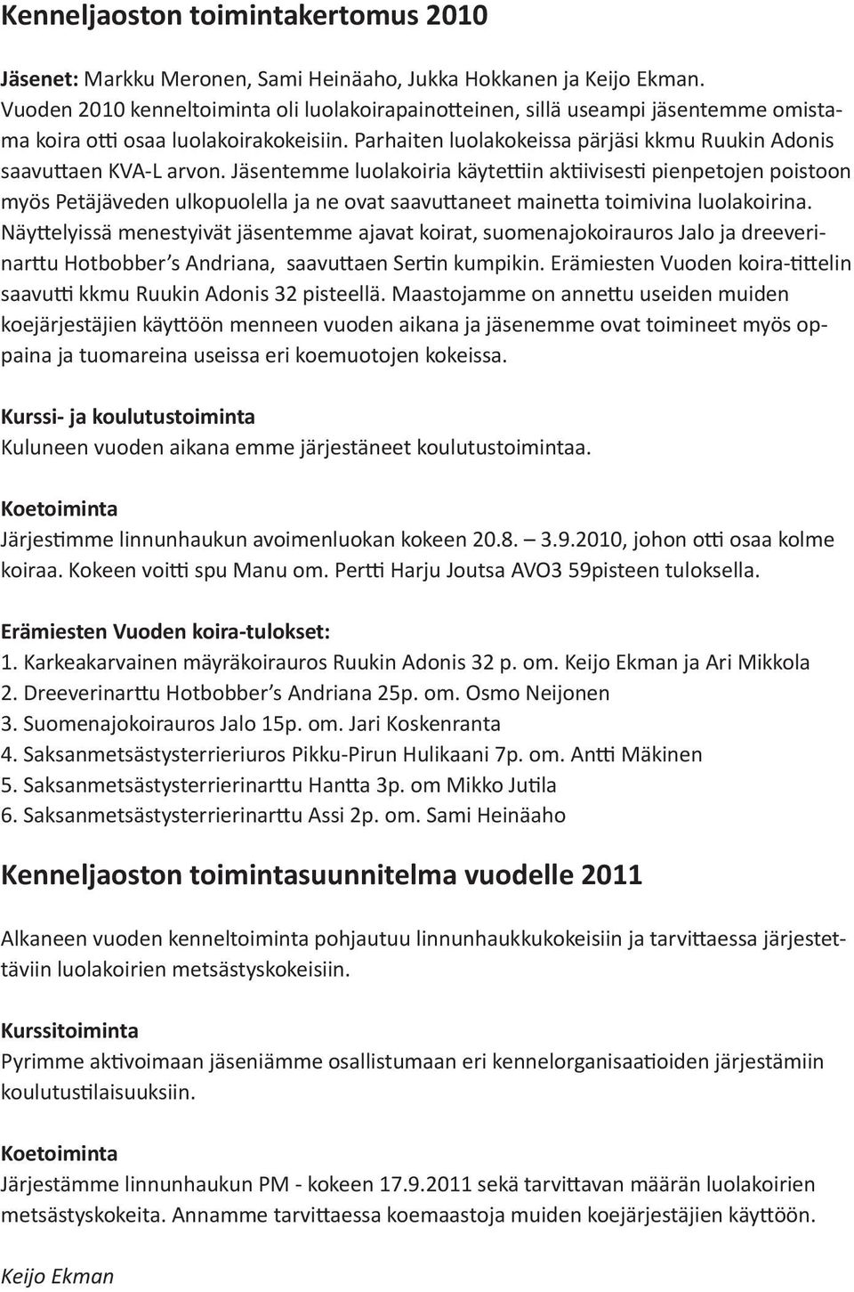 Jäsentemme luolakoiria käytettiin aktiivisesti pienpetojen poistoon myös Petäjäveden ulkopuolella ja ne ovat saavuttaneet mainetta toimivina luolakoirina.