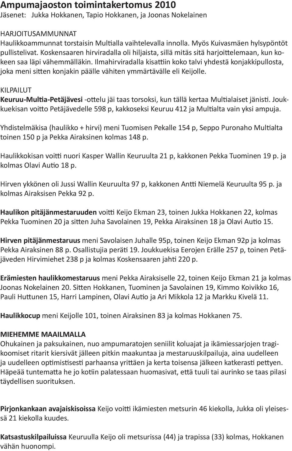 Ilmahirviradalla kisattiin koko talvi yhdestä konjakkipullosta, joka meni sitten konjakin päälle vähiten ymmärtävälle eli Keijolle.