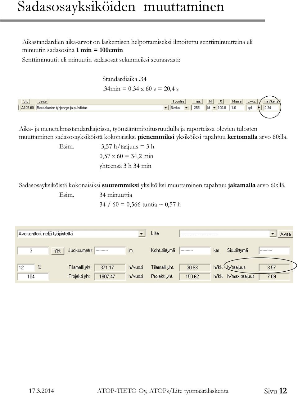 34 x 60 s = 20,4 s Aika- ja menetelmästandardiajoissa, työmäärämitoitusruudulla ja raporteissa olevien tulosten muuttaminen sadasosayksiköistä kokonaisiksi pienemmiksi yksiköiksi