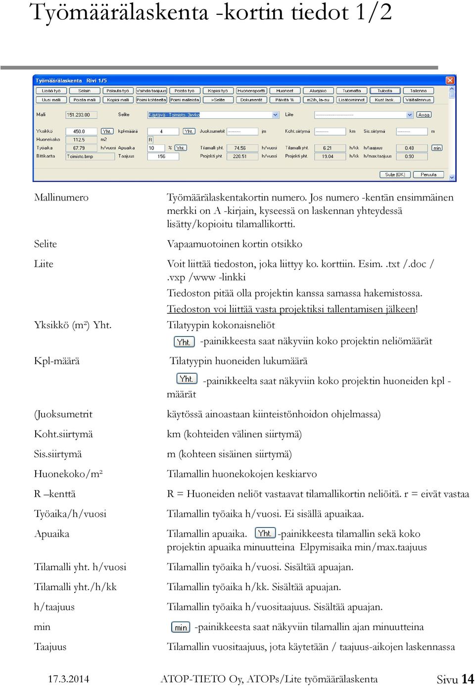 korttiin. Esim..txt /.doc /.vxp /www -linkki Tiedoston pitää olla projektin kanssa samassa hakemistossa. Tiedoston voi liittää vasta projektiksi tallentamisen jälkeen! Yksikkö (m²) Yht.