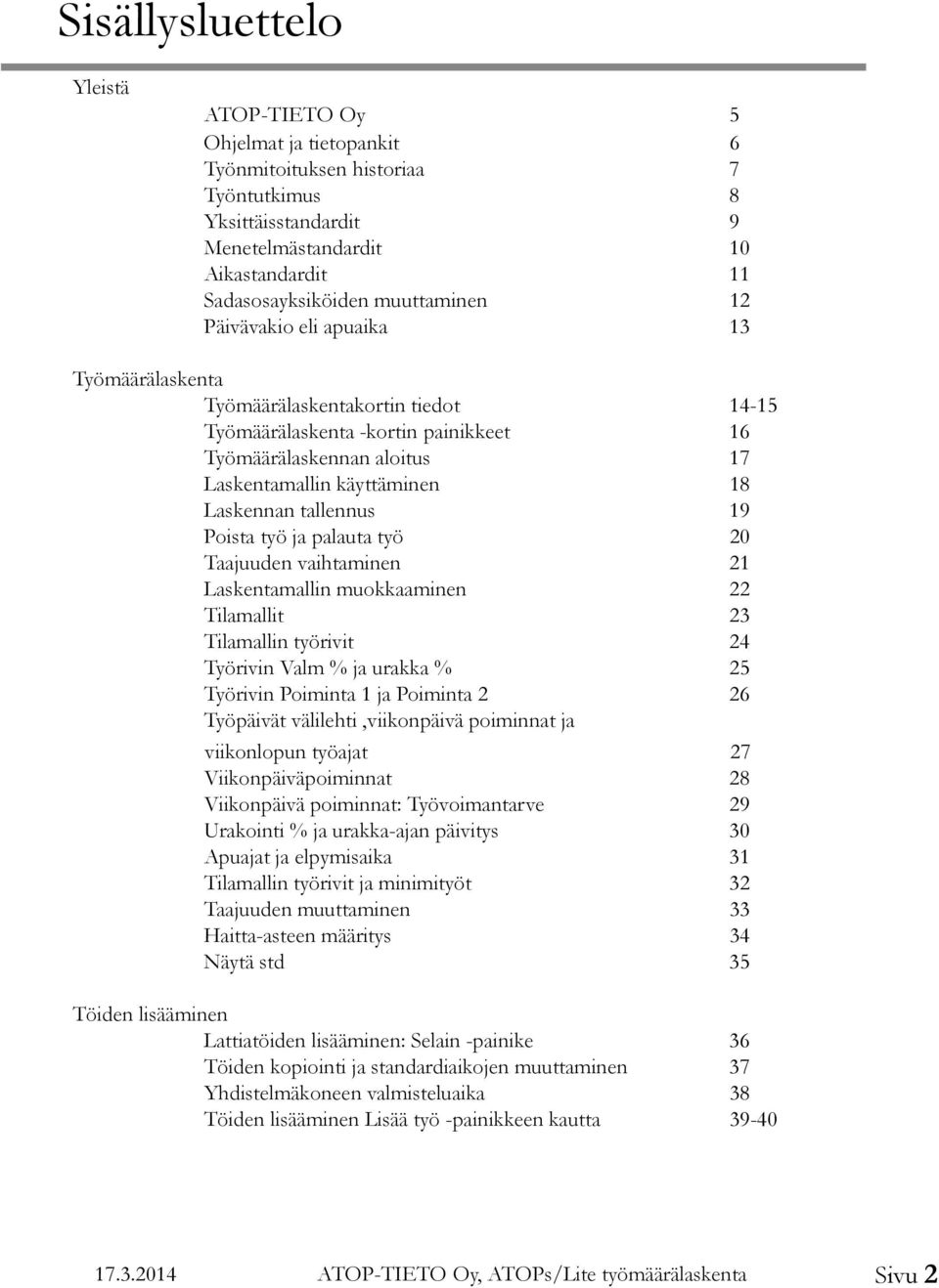 Laskennan tallennus 19 Poista työ ja palauta työ 20 Taajuuden vaihtaminen 21 Laskentamallin muokkaaminen 22 Tilamallit 23 Tilamallin työrivit 24 Työrivin Valm % ja urakka % 25 Työrivin Poiminta 1 ja