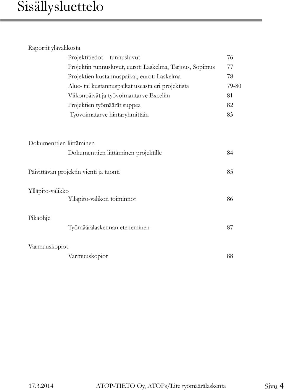 suppea 82 Työvoimatarve hintaryhmittäin 83 Dokumenttien liittäminen Dokumenttien liittäminen projektille 84 Päivittävän projektin vienti ja tuonti 85