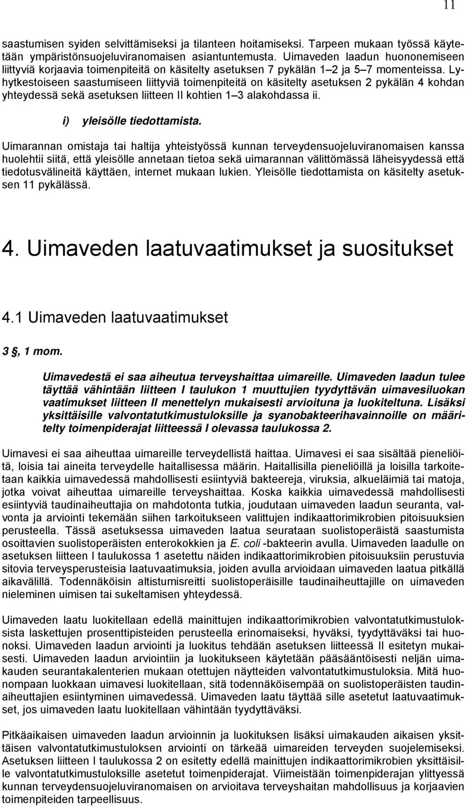 Lyhytkestoiseen saastumiseen liittyviä toimenpiteitä on käsitelty asetuksen 2 pykälän 4 kohdan yhteydessä sekä asetuksen liitteen II kohtien 1 3 alakohdassa ii. i) yleisölle tiedottamista.