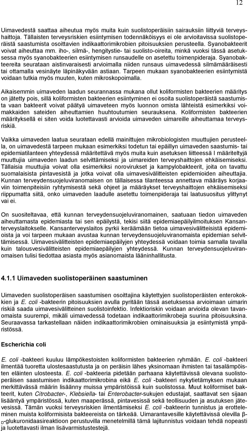 iho-, silmä-, hengitystie- tai suolisto-oireita, minkä vuoksi tässä asetuksessa myös syanobakteerien esiintymisen runsaudelle on asetettu toimenpideraja.