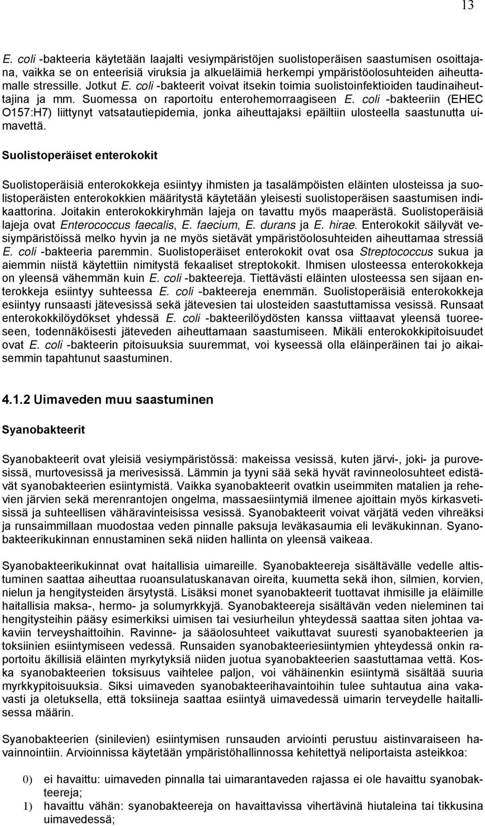 coli -bakteeriin (EHEC O157:H7) liittynyt vatsatautiepidemia, jonka aiheuttajaksi epäiltiin ulosteella saastunutta uimavettä.