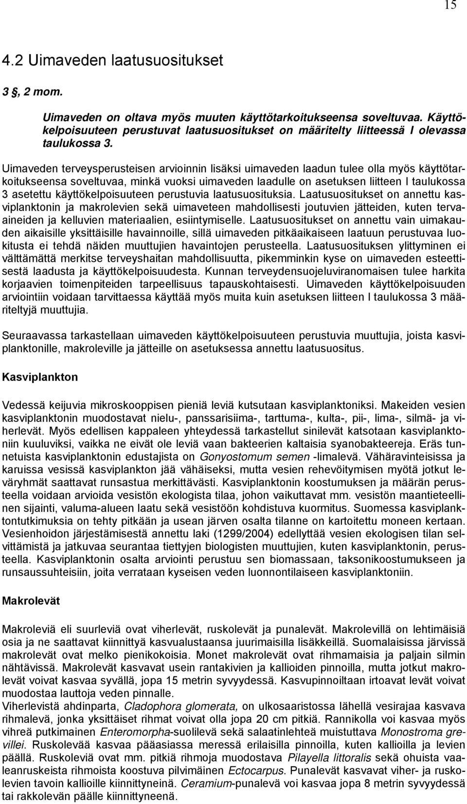 Uimaveden terveysperusteisen arvioinnin lisäksi uimaveden laadun tulee olla myös käyttötarkoitukseensa soveltuvaa, minkä vuoksi uimaveden laadulle on asetuksen liitteen I taulukossa 3 asetettu