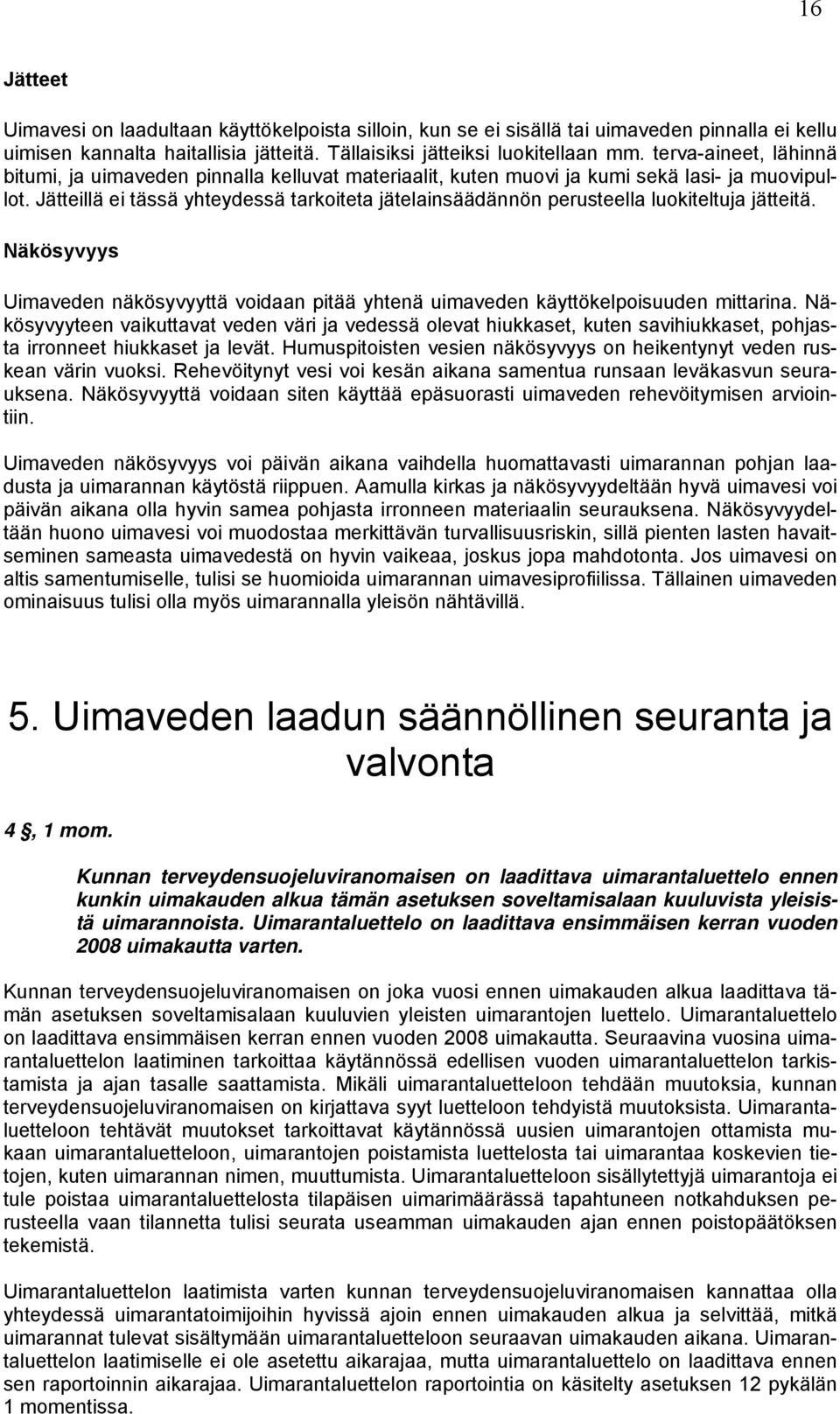 Jätteillä ei tässä yhteydessä tarkoiteta jätelainsäädännön perusteella luokiteltuja jätteitä. Näkösyvyys Uimaveden näkösyvyyttä voidaan pitää yhtenä uimaveden käyttökelpoisuuden mittarina.