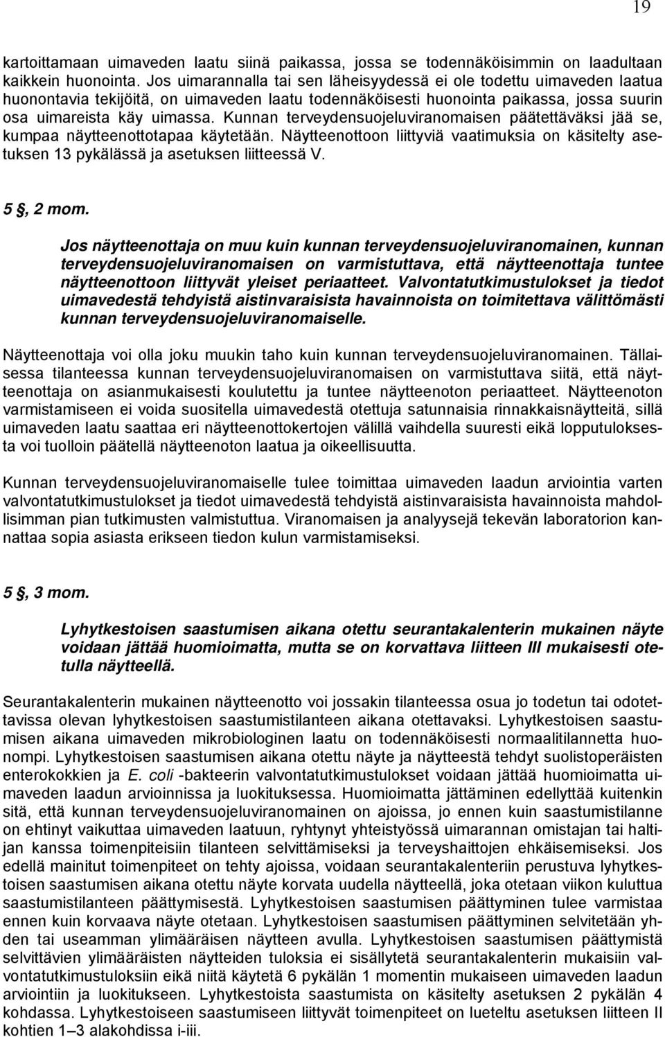 Kunnan terveydensuojeluviranomaisen päätettäväksi jää se, kumpaa näytteenottotapaa käytetään. Näytteenottoon liittyviä vaatimuksia on käsitelty asetuksen 13 pykälässä ja asetuksen liitteessä V.