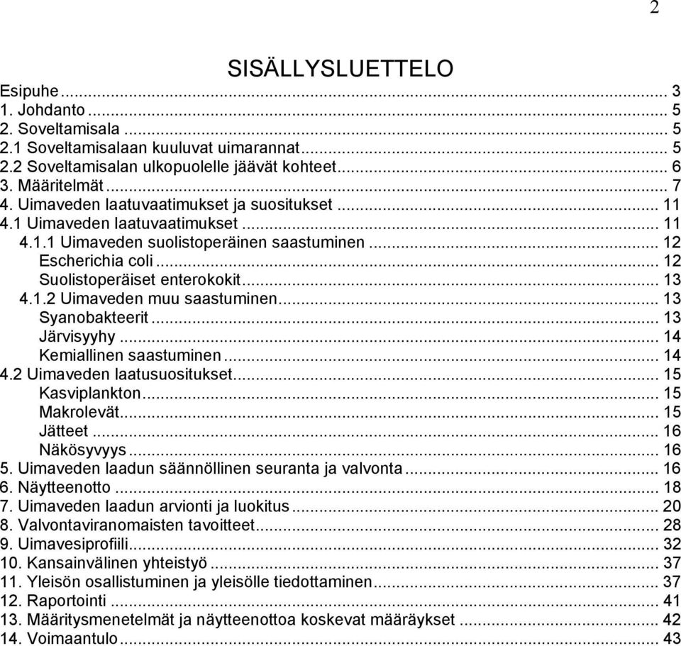 .. 13 Syanobakteerit... 13 Järvisyyhy... 14 Kemiallinen saastuminen... 14 4.2 Uimaveden laatusuositukset... 15 Kasviplankton... 15 Makrolevät... 15 Jätteet... 16 Näkösyvyys... 16 5.