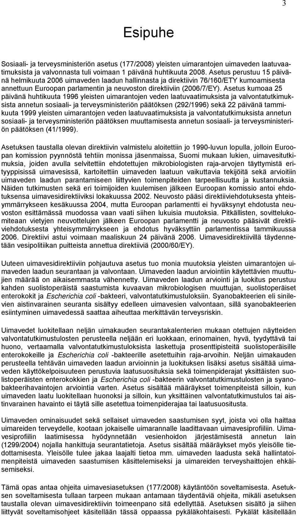 Asetus kumoaa 25 päivänä huhtikuuta 1996 yleisten uimarantojen veden laatuvaatimuksista ja valvontatutkimuksista annetun sosiaali- ja terveysministeriön päätöksen (292/1996) sekä 22 päivänä