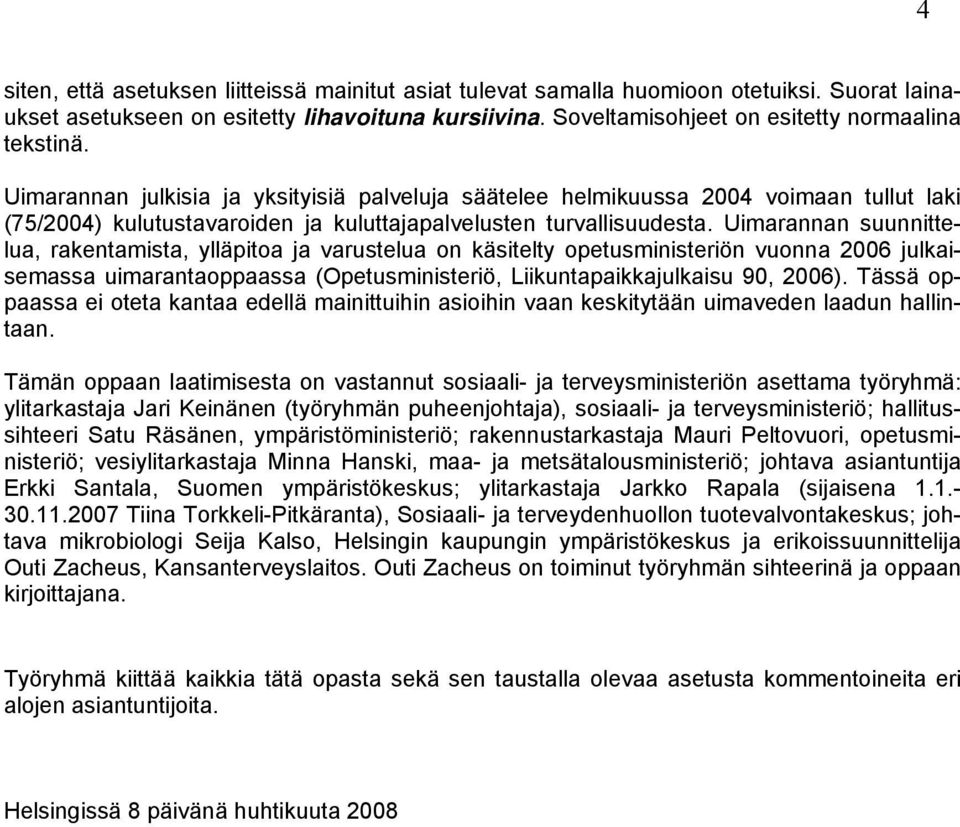 Uimarannan suunnittelua, rakentamista, ylläpitoa ja varustelua on käsitelty opetusministeriön vuonna 2006 julkaisemassa uimarantaoppaassa (Opetusministeriö, Liikuntapaikkajulkaisu 90, 2006).