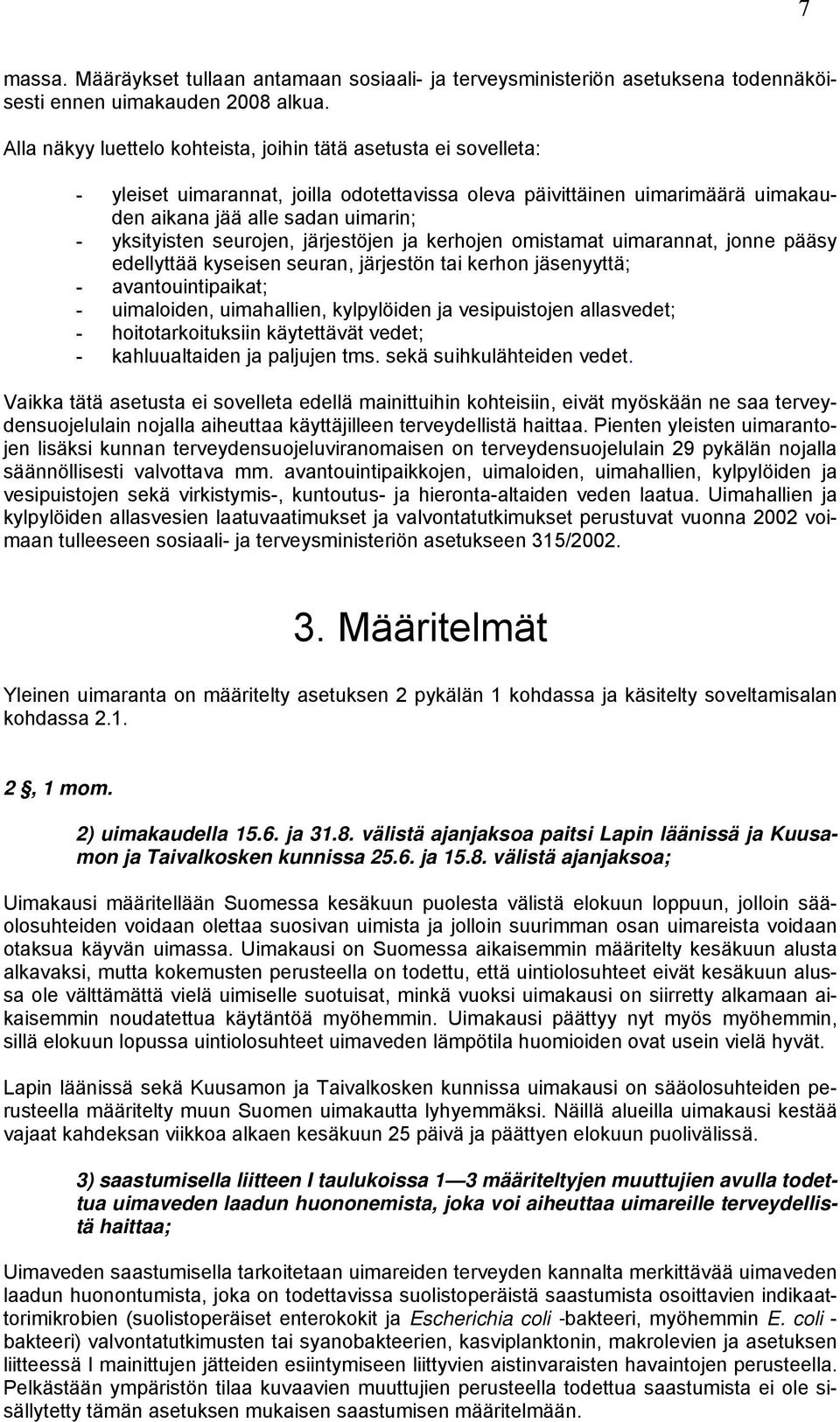 seurojen, järjestöjen ja kerhojen omistamat uimarannat, jonne pääsy edellyttää kyseisen seuran, järjestön tai kerhon jäsenyyttä; - avantouintipaikat; - uimaloiden, uimahallien, kylpylöiden ja