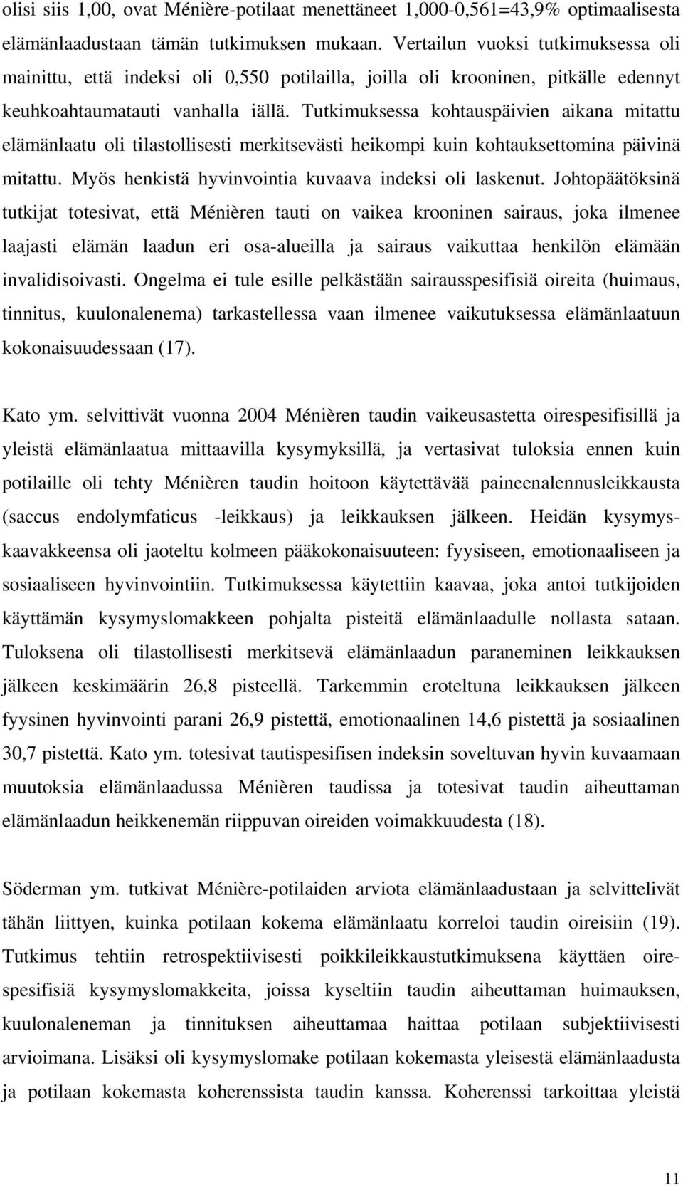 Tutkimuksessa kohtauspäivien aikana mitattu elämänlaatu oli tilastollisesti merkitsevästi heikompi kuin kohtauksettomina päivinä mitattu. Myös henkistä hyvinvointia kuvaava indeksi oli laskenut.