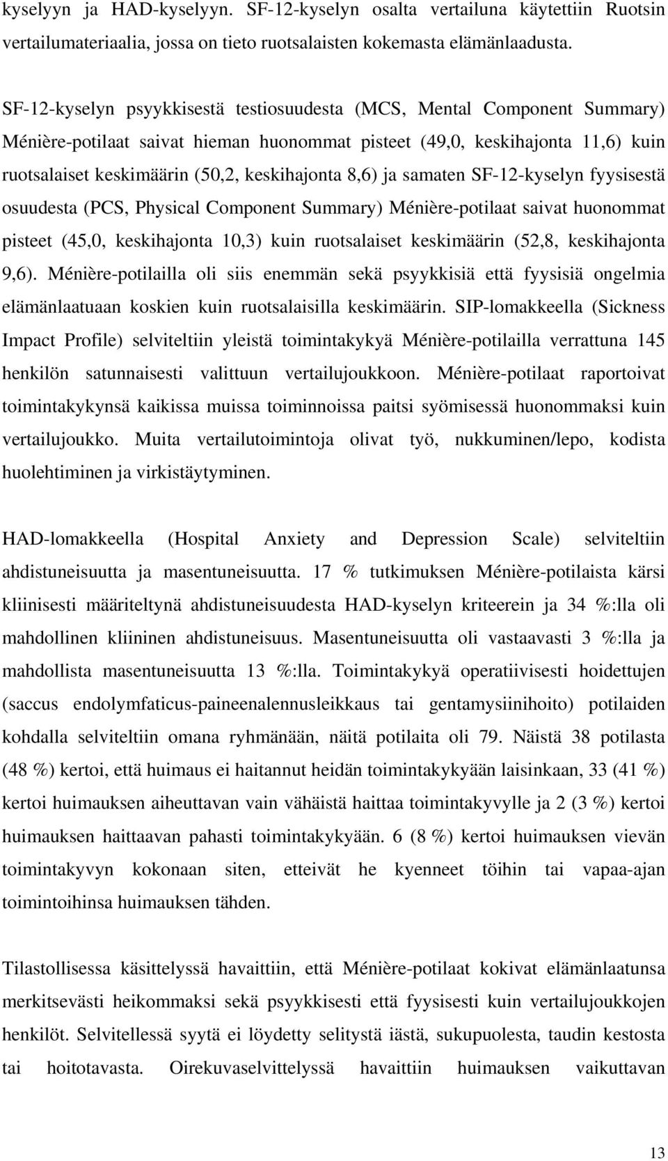 8,6) ja samaten SF-12-kyselyn fyysisestä osuudesta (PCS, Physical Component Summary) Ménière-potilaat saivat huonommat pisteet (45,0, keskihajonta 10,3) kuin ruotsalaiset keskimäärin (52,8,