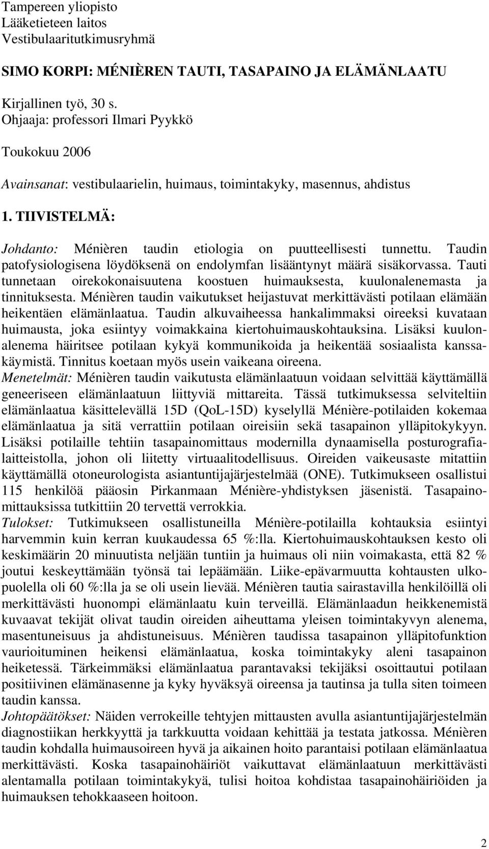 Taudin patofysiologisena löydöksenä on endolymfan lisääntynyt määrä sisäkorvassa. Tauti tunnetaan oirekokonaisuutena koostuen huimauksesta, kuulonalenemasta ja tinnituksesta.