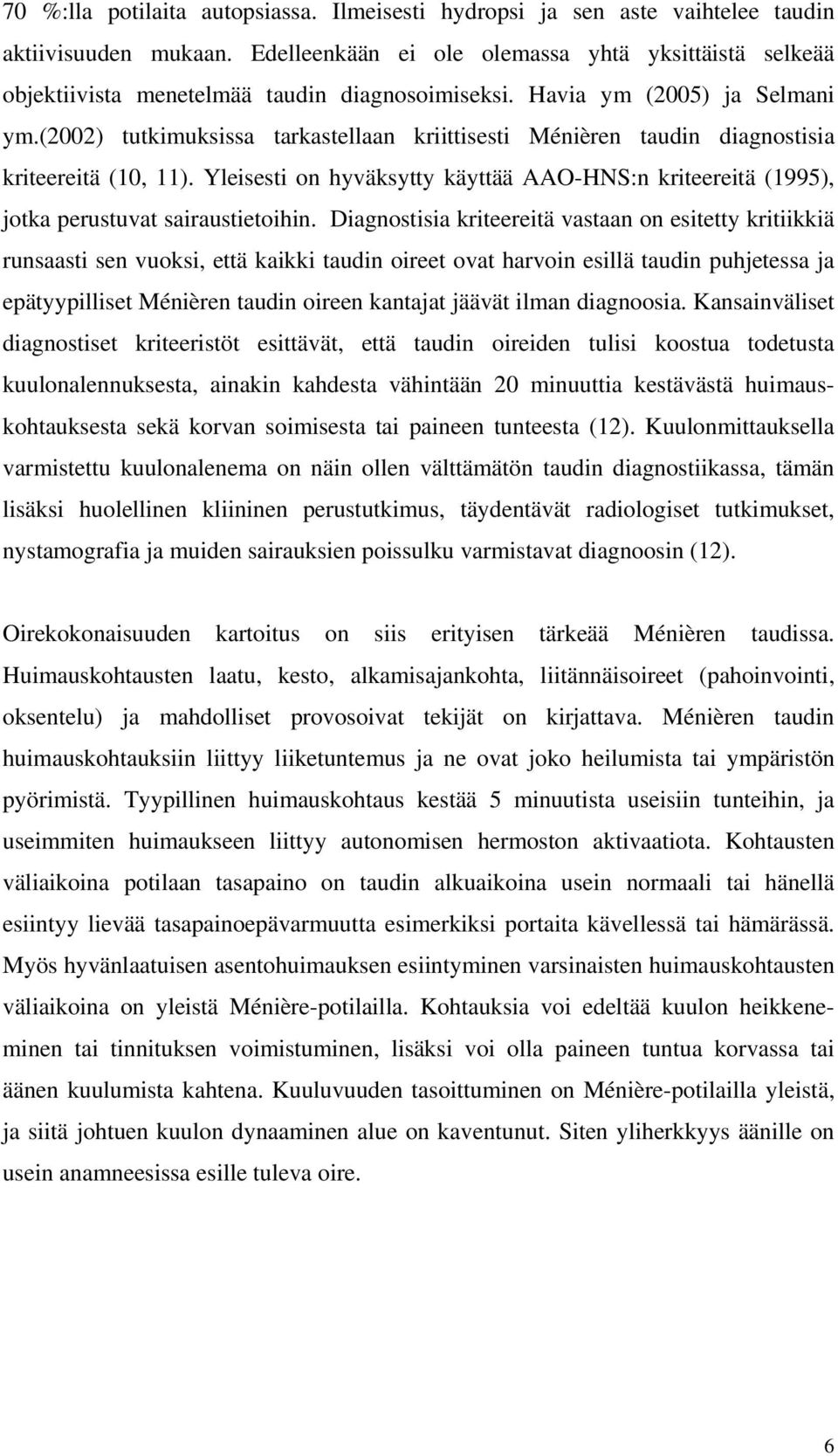 (2002) tutkimuksissa tarkastellaan kriittisesti Ménièren taudin diagnostisia kriteereitä (10, 11). Yleisesti on hyväksytty käyttää AAO-HNS:n kriteereitä (1995), jotka perustuvat sairaustietoihin.