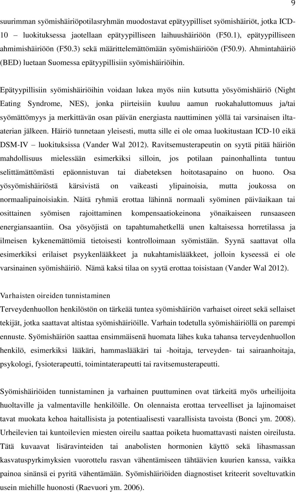 Epätyypillisiin syömishäiriöihin voidaan lukea myös niin kutsutta yösyömishäiriö (Night Eating Syndrome, NES), jonka piirteisiin kuuluu aamun ruokahaluttomuus ja/tai syömättömyys ja merkittävän osan